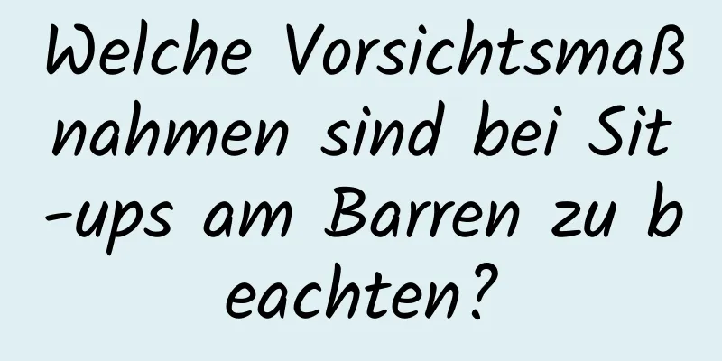 Welche Vorsichtsmaßnahmen sind bei Sit-ups am Barren zu beachten?