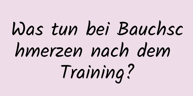 Was tun bei Bauchschmerzen nach dem Training?