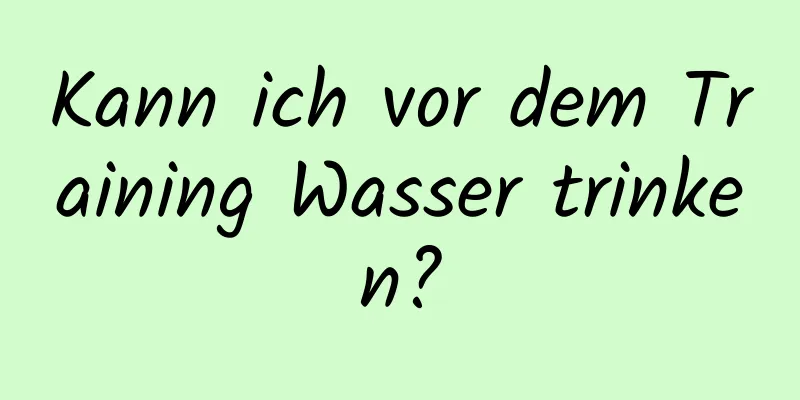 Kann ich vor dem Training Wasser trinken?