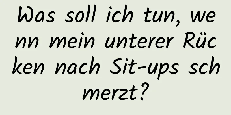 Was soll ich tun, wenn mein unterer Rücken nach Sit-ups schmerzt?