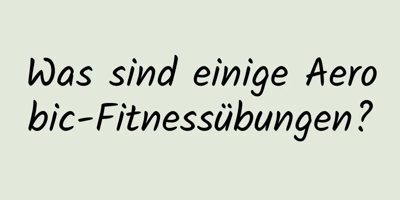 Was sind einige Aerobic-Fitnessübungen?