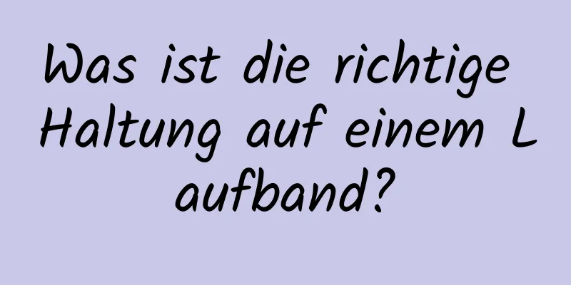 Was ist die richtige Haltung auf einem Laufband?