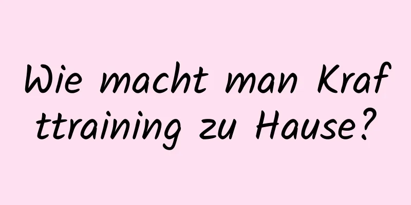 Wie macht man Krafttraining zu Hause?