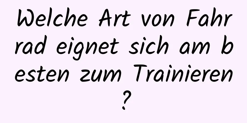 Welche Art von Fahrrad eignet sich am besten zum Trainieren?