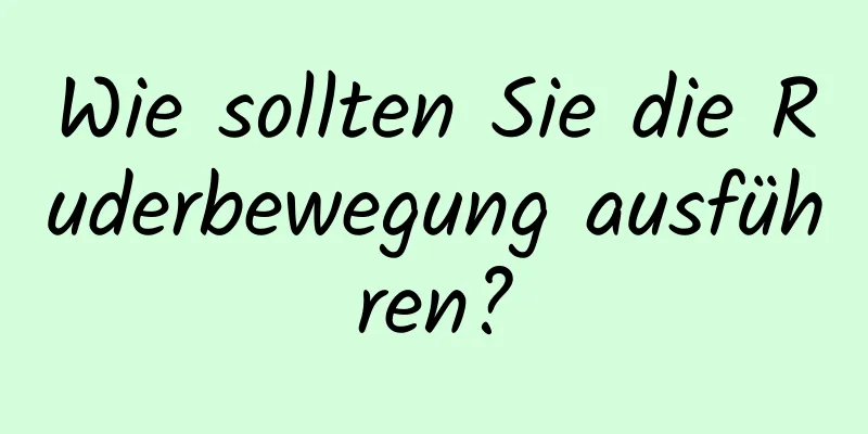 Wie sollten Sie die Ruderbewegung ausführen?