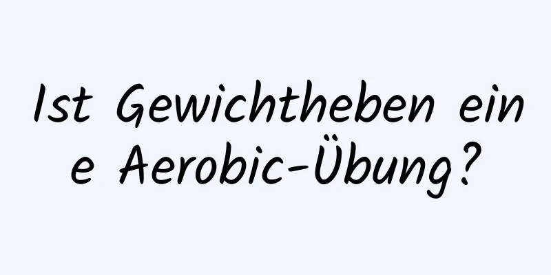 Ist Gewichtheben eine Aerobic-Übung?