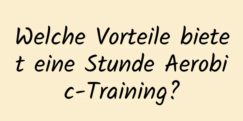 Welche Vorteile bietet eine Stunde Aerobic-Training?