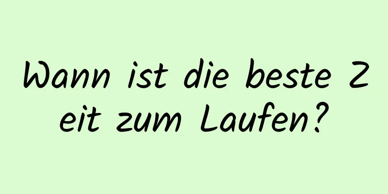 Wann ist die beste Zeit zum Laufen?