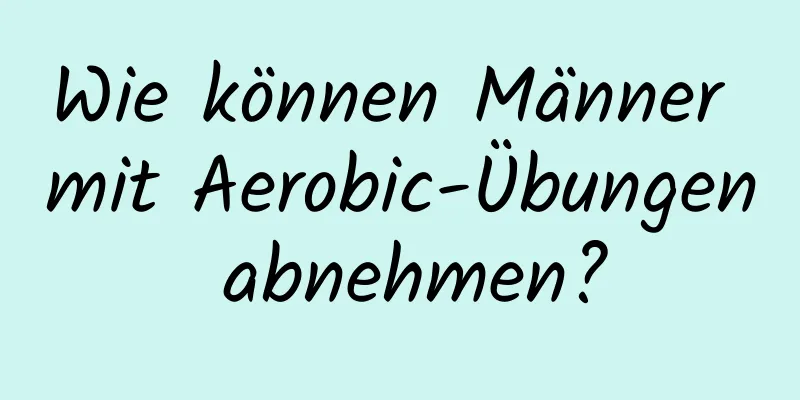 Wie können Männer mit Aerobic-Übungen abnehmen?