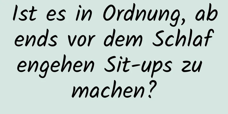 Ist es in Ordnung, abends vor dem Schlafengehen Sit-ups zu machen?