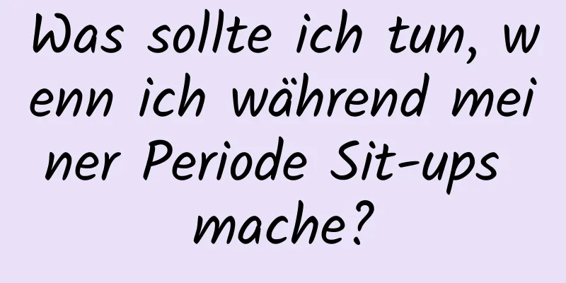 Was sollte ich tun, wenn ich während meiner Periode Sit-ups mache?