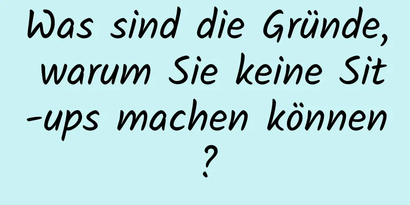 Was sind die Gründe, warum Sie keine Sit-ups machen können?