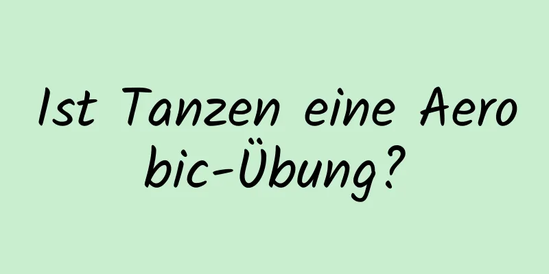 Ist Tanzen eine Aerobic-Übung?