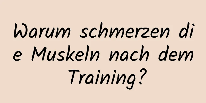 Warum schmerzen die Muskeln nach dem Training?