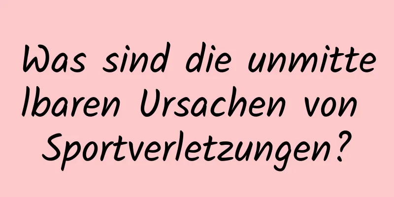 Was sind die unmittelbaren Ursachen von Sportverletzungen?