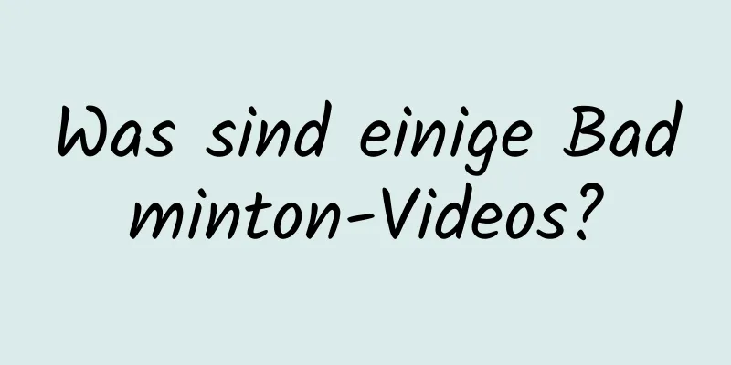 Was sind einige Badminton-Videos?