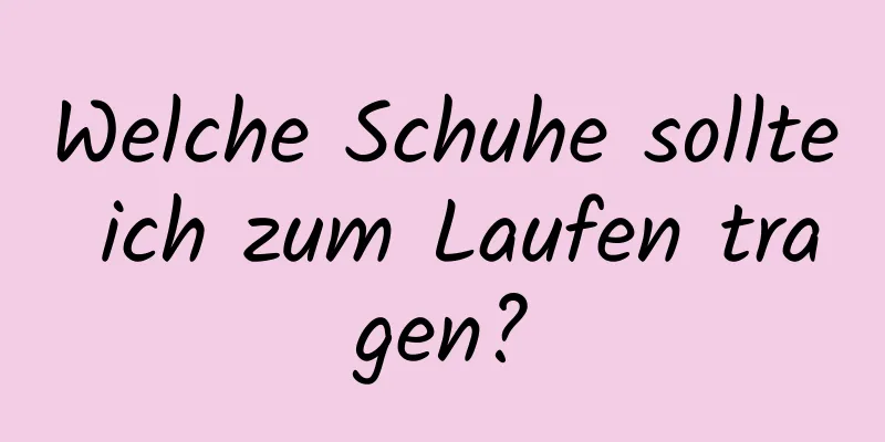 Welche Schuhe sollte ich zum Laufen tragen?