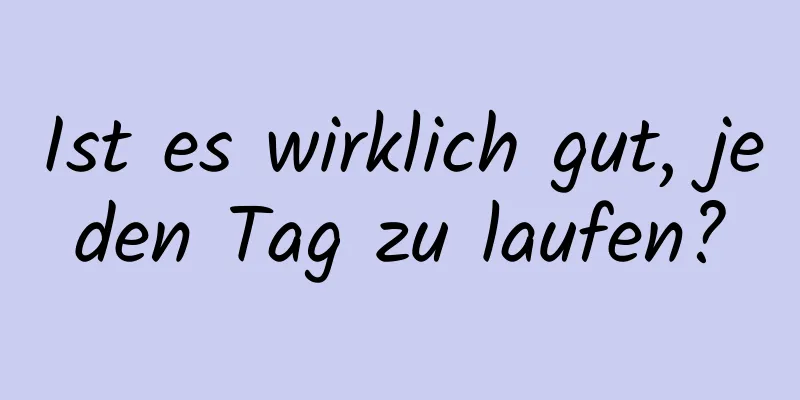 Ist es wirklich gut, jeden Tag zu laufen?