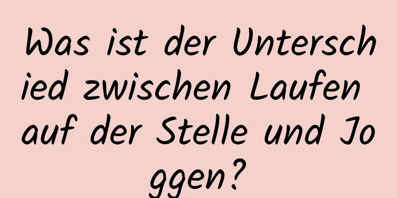 Was ist der Unterschied zwischen Laufen auf der Stelle und Joggen?