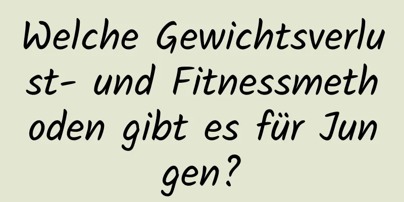 Welche Gewichtsverlust- und Fitnessmethoden gibt es für Jungen?