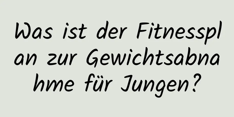 Was ist der Fitnessplan zur Gewichtsabnahme für Jungen?