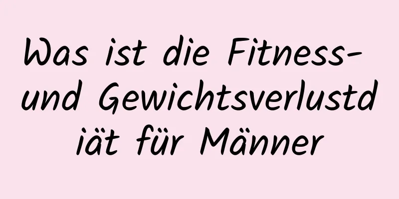 Was ist die Fitness- und Gewichtsverlustdiät für Männer