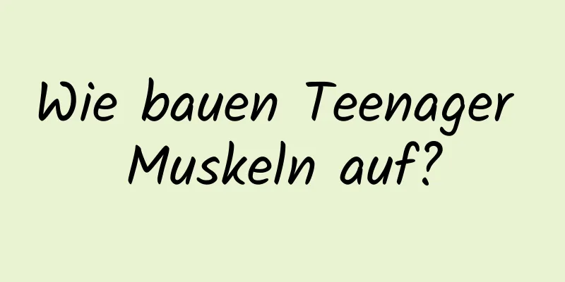 Wie bauen Teenager Muskeln auf?