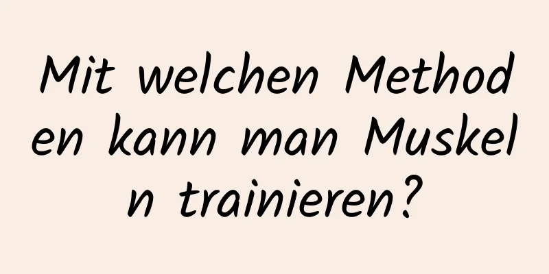 Mit welchen Methoden kann man Muskeln trainieren?