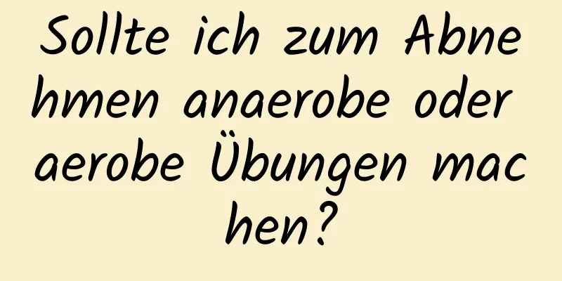 Sollte ich zum Abnehmen anaerobe oder aerobe Übungen machen?