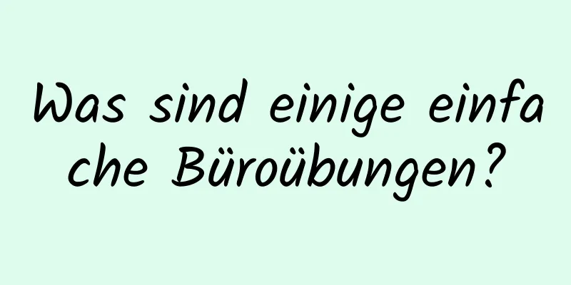 Was sind einige einfache Büroübungen?