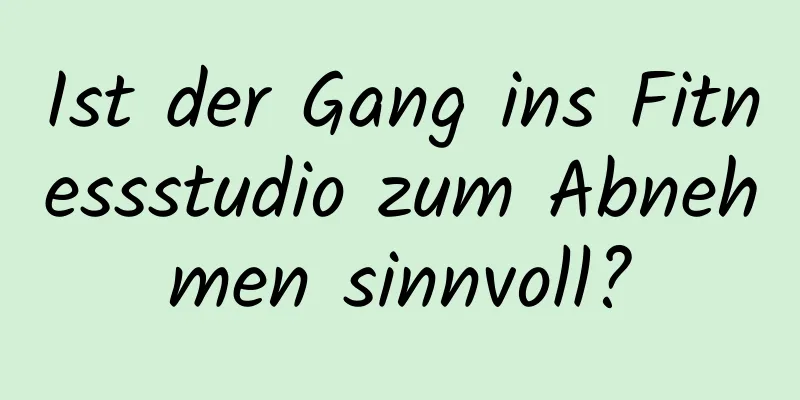 Ist der Gang ins Fitnessstudio zum Abnehmen sinnvoll?