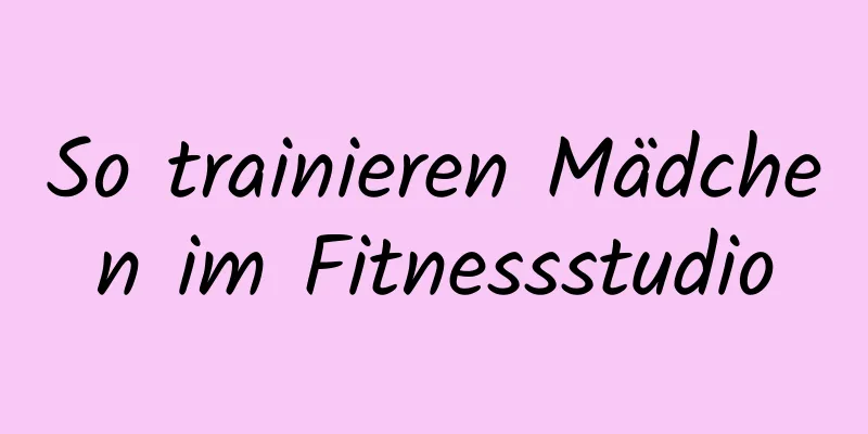 So trainieren Mädchen im Fitnessstudio