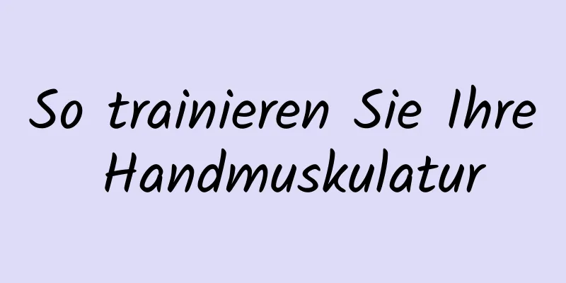 So trainieren Sie Ihre Handmuskulatur