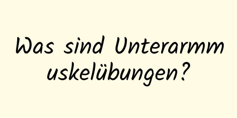 Was sind Unterarmmuskelübungen?