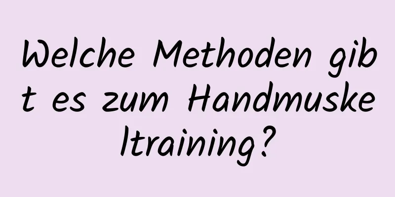 Welche Methoden gibt es zum Handmuskeltraining?