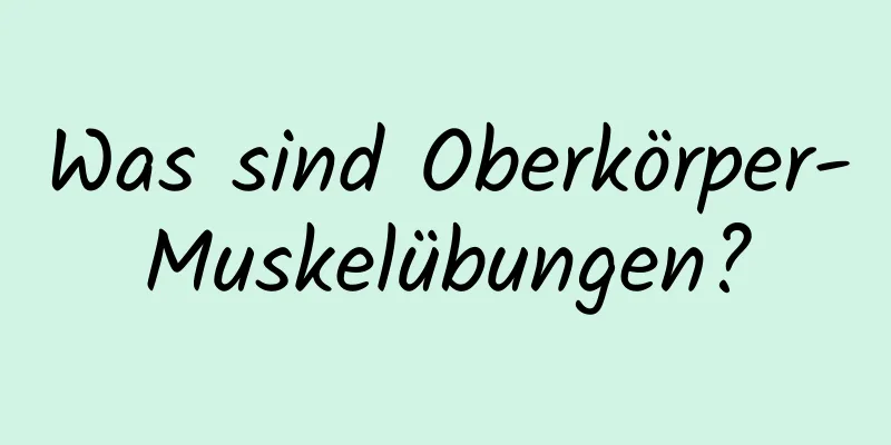 Was sind Oberkörper-Muskelübungen?