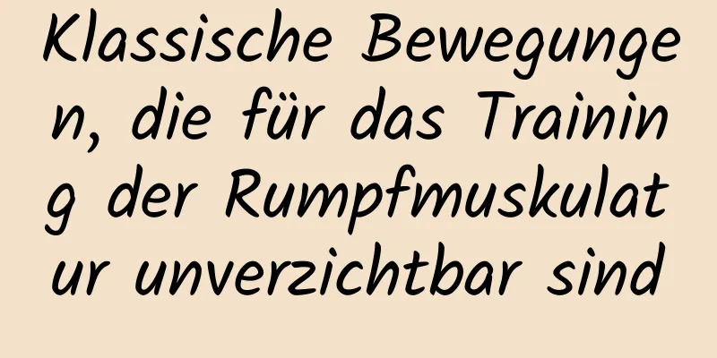 Klassische Bewegungen, die für das Training der Rumpfmuskulatur unverzichtbar sind