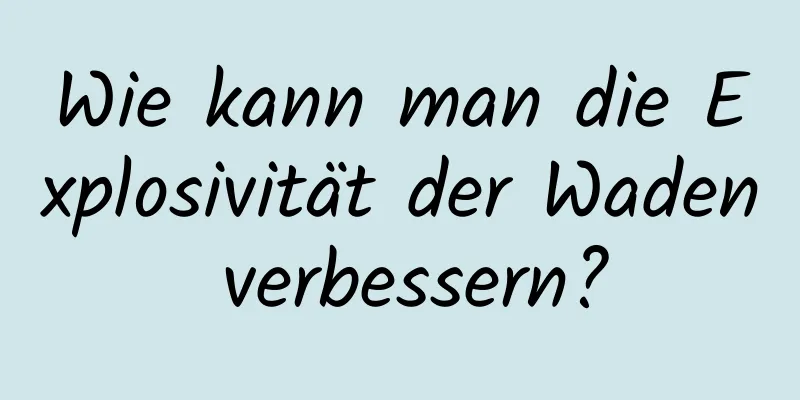 Wie kann man die Explosivität der Waden verbessern?