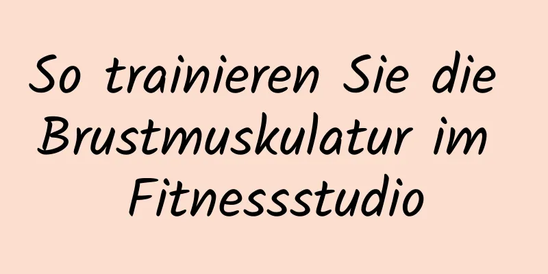 So trainieren Sie die Brustmuskulatur im Fitnessstudio