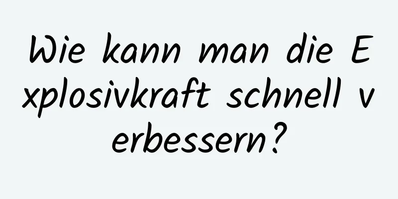 Wie kann man die Explosivkraft schnell verbessern?