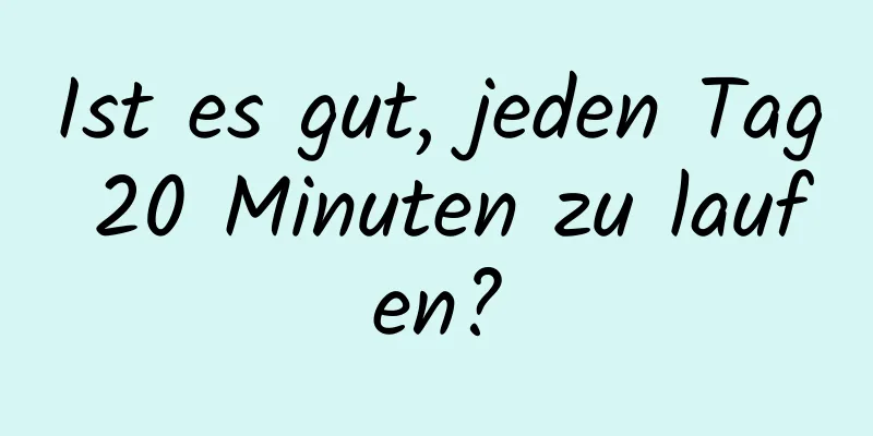 Ist es gut, jeden Tag 20 Minuten zu laufen?