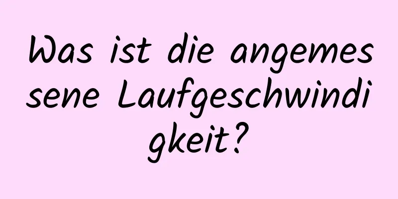 Was ist die angemessene Laufgeschwindigkeit?