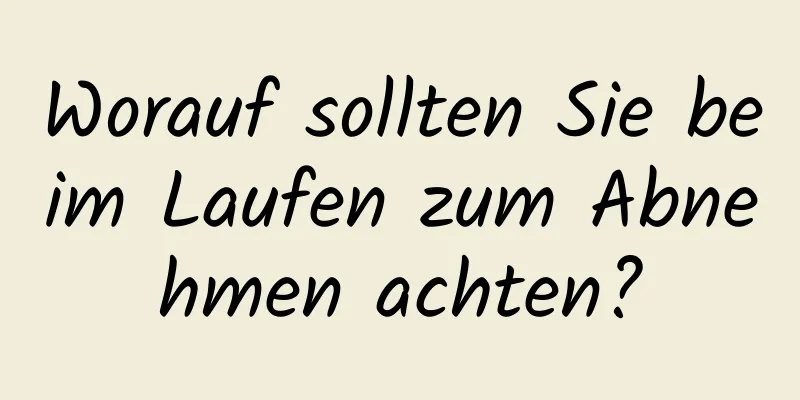 Worauf sollten Sie beim Laufen zum Abnehmen achten?