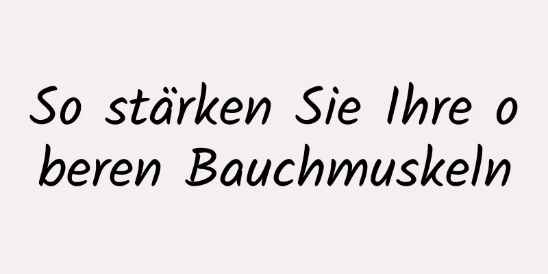 So stärken Sie Ihre oberen Bauchmuskeln