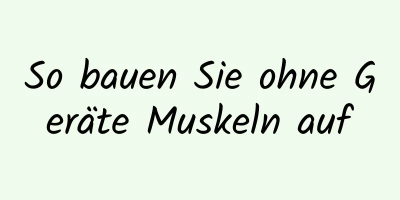 So bauen Sie ohne Geräte Muskeln auf