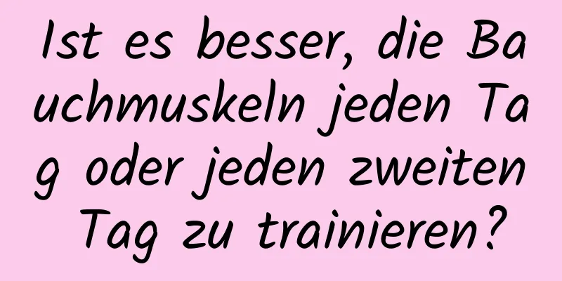 Ist es besser, die Bauchmuskeln jeden Tag oder jeden zweiten Tag zu trainieren?