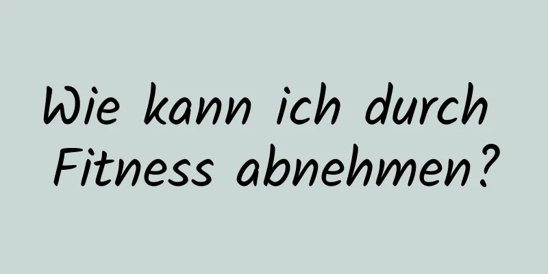 Wie kann ich durch Fitness abnehmen?