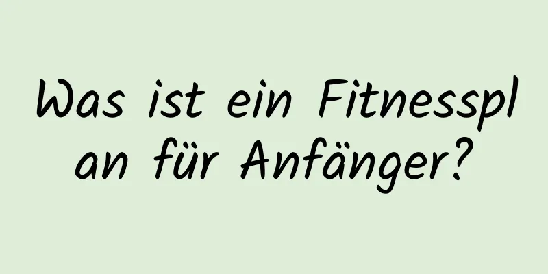 Was ist ein Fitnessplan für Anfänger?