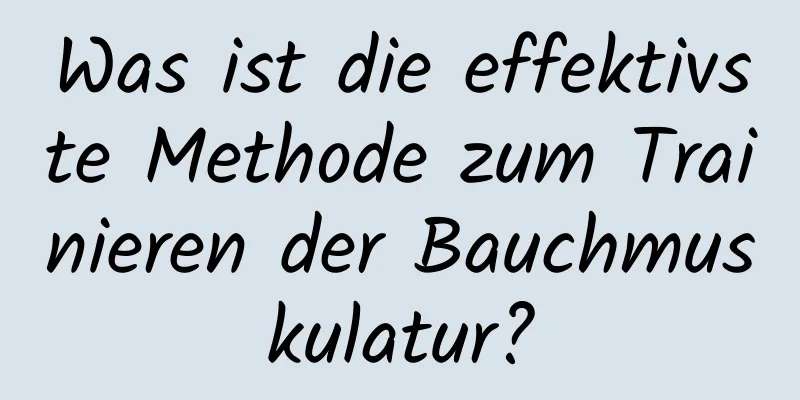 Was ist die effektivste Methode zum Trainieren der Bauchmuskulatur?