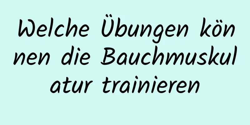 Welche Übungen können die Bauchmuskulatur trainieren